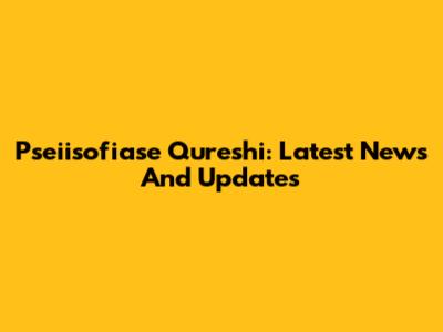 Pseiisofiase Qureshi: Latest News And Updates
