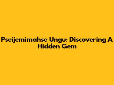 Pseijemimahse Ungu: Discovering A Hidden Gem