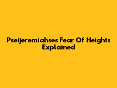 Pseijeremiahse's Fear Of Heights Explained