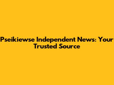 Pseikiewse Independent News: Your Trusted Source