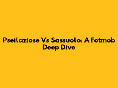 Pseilaziose Vs Sassuolo: A Fotmob Deep Dive