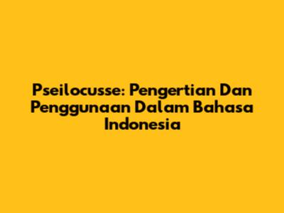 Pseilocusse: Pengertian Dan Penggunaan Dalam Bahasa Indonesia