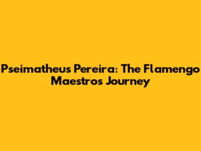 Pseimatheus Pereira: The Flamengo Maestro's Journey