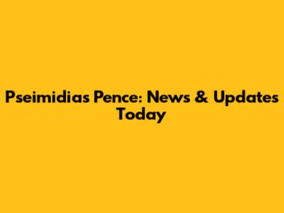 Pseimidias Pence: News & Updates Today