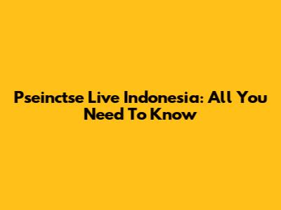 Pseinctse Live Indonesia: All You Need To Know