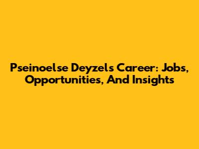 Pseinoelse Deyzel's Career: Jobs, Opportunities, And Insights