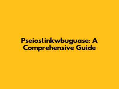 Pseioslinkwbuguase: A Comprehensive Guide