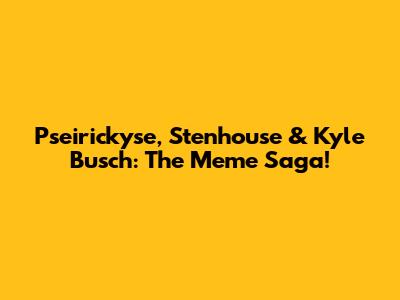 Pseirickyse, Stenhouse & Kyle Busch: The Meme Saga!