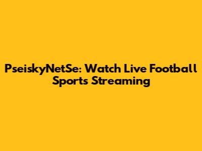 PseiskyNetSe: Watch Live Football Sports Streaming