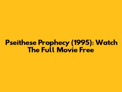 Pseithese Prophecy (1995): Watch The Full Movie Free