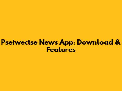 Pseiwectse News App: Download & Features
