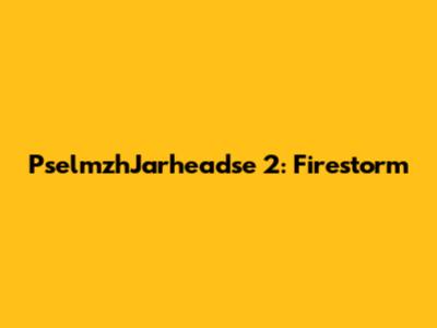PselmzhJarheadse 2: Firestorm