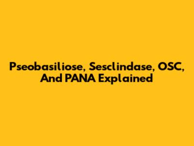Pseobasiliose, Sesclindase, OSC, And PANA Explained