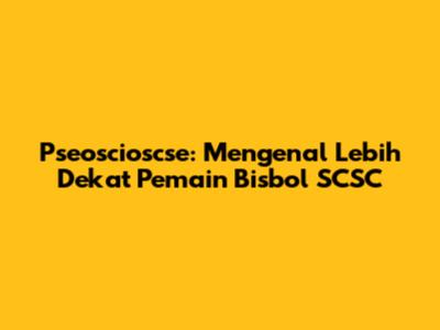 Pseoscioscse: Mengenal Lebih Dekat Pemain Bisbol SCSC