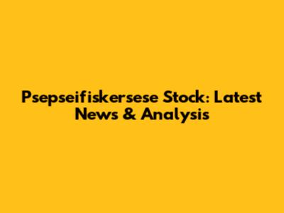 Psepseifiskersese Stock: Latest News & Analysis