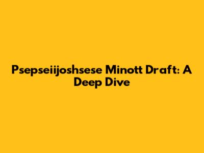 Psepseiijoshsese Minott Draft: A Deep Dive
