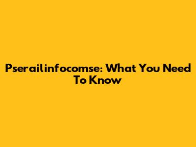 Pserailinfocomse: What You Need To Know