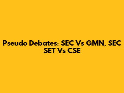 Pseudo Debates: SEC Vs GMN, SEC SET Vs CSE