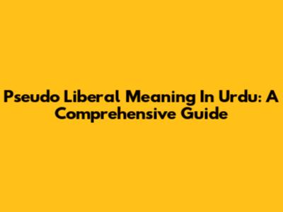 Pseudo Liberal Meaning In Urdu: A Comprehensive Guide