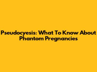 Pseudocyesis: What To Know About Phantom Pregnancies
