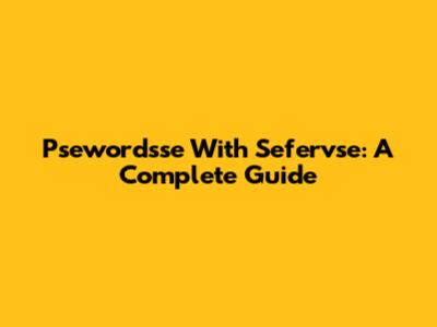 Psewordsse With Sefervse: A Complete Guide