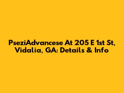 PseziAdvancese At 205 E 1st St, Vidalia, GA: Details & Info