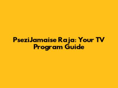 PseziJamaise Raja: Your TV Program Guide