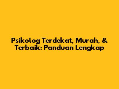 Psikolog Terdekat, Murah, & Terbaik: Panduan Lengkap