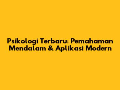 Psikologi Terbaru: Pemahaman Mendalam & Aplikasi Modern