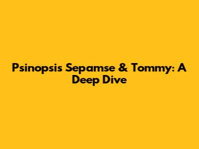 Psinopsis Sepamse & Tommy: A Deep Dive