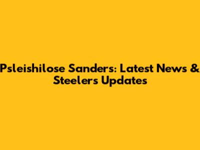 Psleishilose Sanders: Latest News & Steelers Updates