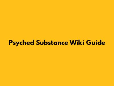 Psyched Substance Wiki Guide
