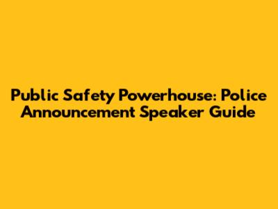 Public Safety Powerhouse: Police Announcement Speaker Guide