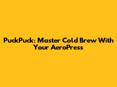 PuckPuck: Master Cold Brew With Your AeroPress