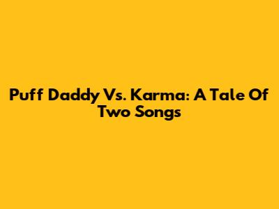 Puff Daddy Vs. Karma: A Tale Of Two Songs