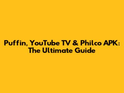 Puffin, YouTube TV & Philco APK: The Ultimate Guide