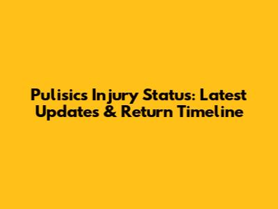 Pulisic's Injury Status: Latest Updates & Return Timeline