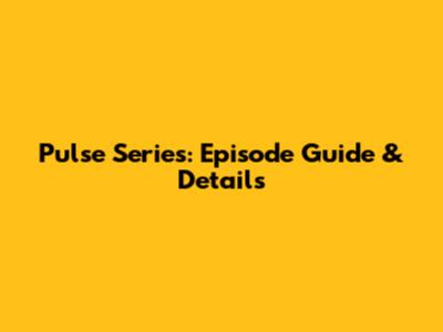 Pulse Series: Episode Guide & Details