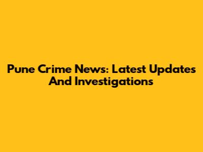 Pune Crime News: Latest Updates And Investigations