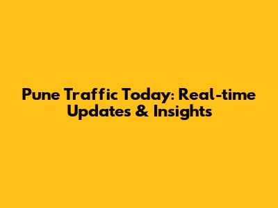Pune Traffic Today: Real-time Updates & Insights