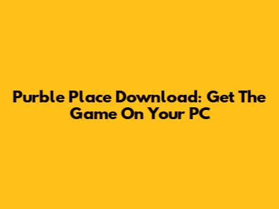 Purble Place Download: Get The Game On Your PC