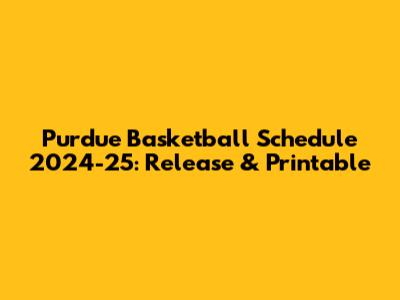 Purdue Basketball Schedule 2024-25: Release & Printable