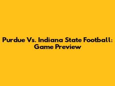 Purdue Vs. Indiana State Football: Game Preview