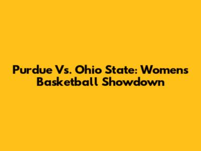 Purdue Vs. Ohio State: Women's Basketball Showdown