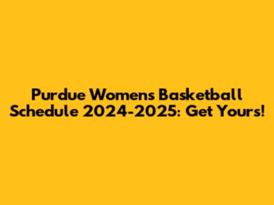 Purdue Women's Basketball Schedule 2024-2025: Get Yours!