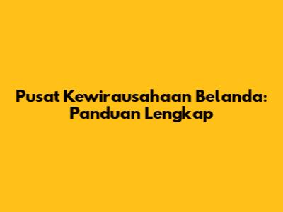 Pusat Kewirausahaan Belanda: Panduan Lengkap