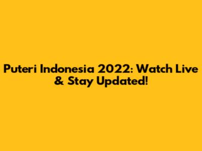 Puteri Indonesia 2022: Watch Live & Stay Updated!