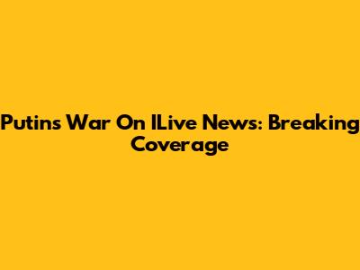 Putin's War On ILive News: Breaking Coverage