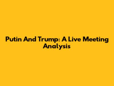 Putin And Trump: A Live Meeting Analysis