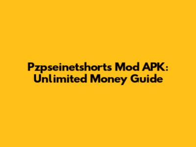 Pzpseinetshorts Mod APK: Unlimited Money Guide
